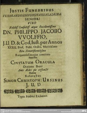 Justis Funebribus Venerando Universitatis Viadrinae Seniori Viro Nobiliss. Consultiss. atque Excellentissimo Dn. Philippo Jacobo Wolffio