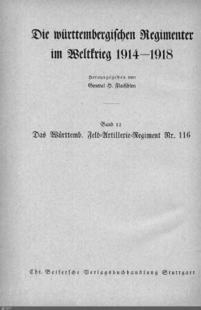 12: Das Württembergische Feld-Artillerie-Regiment Nr. 116 im Weltkrieg : mit 86 Abbildungen, 2 Übersichtskarten und 12 Skizzen