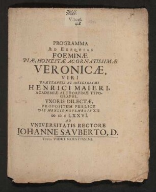Programma Ad Exequias Foeminae Piae, Honestae Ac Ornatissimae Veronicae, Viri Praestantis Ac Integerrimi Henrici Maieri, Academiae Altdorfinae Typographi, Uxoris Dilectae, Propositum Publice Die Mensis Novembris XII MDCLXXVI.