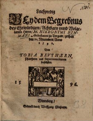 Leichpredig Bey dem Begrebnus des Ehrwürdigen, Achtbarn unnd Wolgelarten Herrn, M. Hieronymi Nimmani Archidiaconi zu Torgaw, gethan den 20. Novembris, Anno 1592.