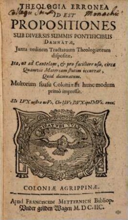Theologia Erronea : Id Est Propositiones Sub Diversis Summis Pontificibus Damnatae, Iuxta ordinem Tractatuum Theologicorum dispositae, Ita, ut ad Cautelam, et pro faciliore usu, circa Quamvis Materiam Statim occurrat, Quid damnatum