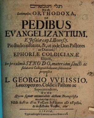 Diascepsis orthodoxa de pedibus evangelizantium, e Jesaiae cap. LII. vers. 7. : pio studio instituta, &, un inde Dnn. pastores ac diaconi, Ephoriae Coldicianae subjecti ...