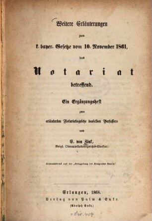 Weitere Erläuterungen zum k. bayer. Gesetze vom 10. November 1861, das Notariat betreffend : ein Ergänzungsheft zum erläuterten Notariatsgesetze desselben Verfassers
