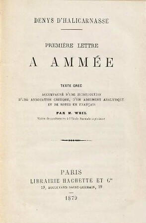 Denys d‛Halicarnasse Première lettre à Amée : Texte grec accompagné d'une introduction, d'une annotation critique, d'un argument analytique et de notes en français par H. Weil