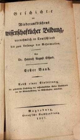 Geschichte des Wiederaufblühens wissenschaftlicher Bildung, vornehmlich in Teutschland bis zum Anfange der Reformation. 1