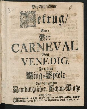 Der Angenehme Betrug/ Oder: Der Carneval Von Venedig : Jn einem Sing-Spiele Auff dem grossen Hamburgischen Schau-Platze vorgestellet.