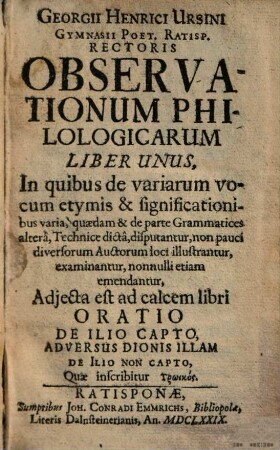 Georgii Henrici Ursini Gymnasii Poet. Ratisp. Rectoris Observationum Philologicarum Liber Unus : In quibus de variarum vocum etymis & significationibus varia ... disputantur ...