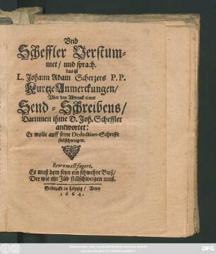 Und Scheffler Verstummet/ und sprach. das ist L. Johann Adam Scherzers P.P. Kurtze Anmerckungen/ Uber den Abdruck eines Send-Schreibens/ Darinnen ihme D. Joh. Scheffler antwortet: Er wolle auff seine Deduction-Schrifft stillschweigen
