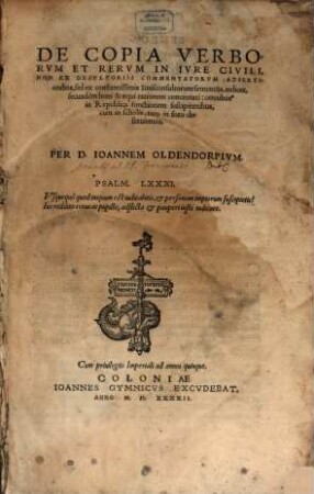 De copia verborum et rerum in iure civili, non ex desultoriis commentatorum adsertionibus, sed ex constantissimis iurisconsultorum sententiis indices secundum boni & aequi rationem concinnati : omnibus in republica functionem suscipientibus, cum scholis, tum in foro deseruientes