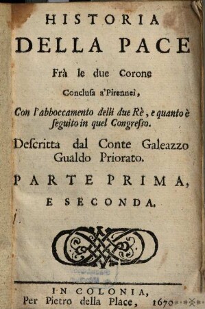 Historia Della Pace Frà le due Corone Conclusa a' Pirennei, Con l'abboccamento delli due Rè, e quanto è seguito in quel Congresso