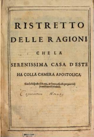 Ristretto Delle Ragioni Che La Serenissima Casa D'Este Ha Colla Camera Apostolica : Con le Risposte di Roma, & Contrarisposte per parte del Serenissimo di Modena
