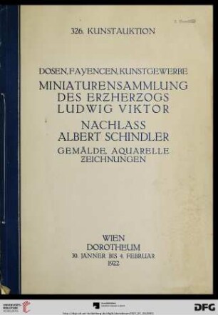 Nr. 326: Kunstauktion / Dorotheum: Miniaturensammlung des Erzherzogs Ludwig Viktor : Dosen, Fayencen, Porzellan ; Nachlaß Albert Schindler: Gemälde, Aquarelle, Zeichnungen, Kunstgewerbe ; Versteigerung 30. Jänner bis 4. Februar 1922