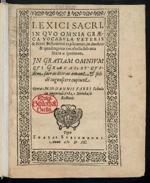 LEXICI SACRI,|| IN QVO OMNIA GRAE-||CA VOCABVLA VETERIS || & Novi Testamenti explicantur, in duobus || & quadraginta vocabulis sub una || litera ō specimen.|| JN GRATIAM OMNIVM || QVI GRAECAS, ET QVI-||dem sacras literas amant, et soli||dè cognoscere cupiunt.|| Opera M. IOHANNIS FABRI Scholae || in imperiali Vrbe Northusa || Rectoris.||