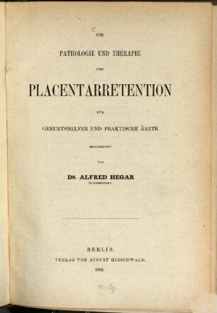 Die Pathologie und Therapie der Placentarretention für Geburtshelfer und praktische Ärzte bearbeitet
