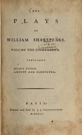 The Plays of William Shakespeare : with the corrections and illustrations of various commentators, to which are added notes. Vol. 18, Julius Caesar. Antony and Cleopatra