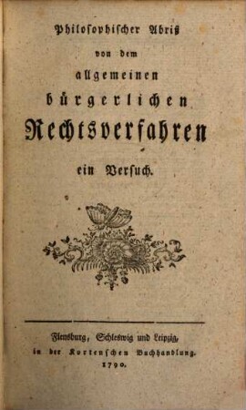 Philosophischer Abriß von dem allgemeinen bürgerlichen Rechtsverfahren : ein Versuch