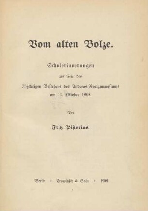 Vom alten Bolze : Schulerinnerungen zur Feier des 75jährigen Bestehens des Andreas-Realgymnasiums am 14. Oktober 1908