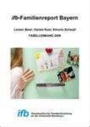 Ifb-Familienreport Bayern : zur Lage der Familie in Bayern. Tabellenband