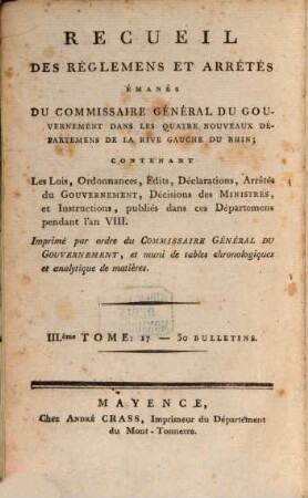 Recueil des réglemens et arrêtés émanés du Commissaire Géneral du Gouvernement dans les Quatre Nouveaux Départemens de la Rive Gauche du Rhin. 3. [1800] = Bulletin 17 - 30