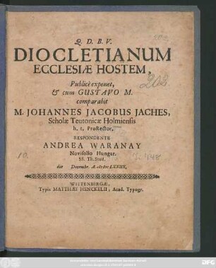 Diocletianum Ecclesiae Hostem, Publice exponet, & cum Gustavo M. comparabit M. Johannes Jacobus Iaches, Scholae Teutonicae Holmiensis h.t. ProRector. Respondente Andrea Waranay Novisolio Hungar. SS. Th. Stud. die [...] Decembr. A. MDCLXXIIX.