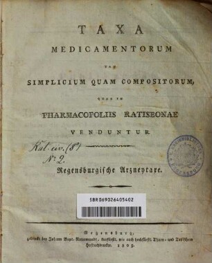 Taxa medicamentorum tam simplicium quam compositorum, quae in Pharmacopoliis Ratisbonae venduntur = Regensburgische Arzneytaxe