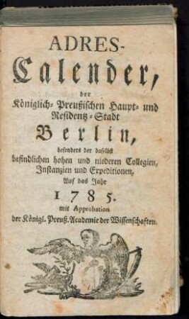 1785: Adreß-Kalender, der Königlich Preußischen Haupt- und Residenz-Stadt Berlin besonders der daselbst befindlichen hohen und niederen Collegien, Instanzien und Expeditionen