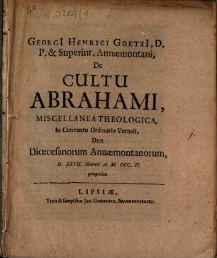 Georgii Henrici Goetzii ... De cultu Abrahami miscellanea theologica : in conventu ordinario vernali Dnn. dioecesanorum Annaemontanorum ... proposita