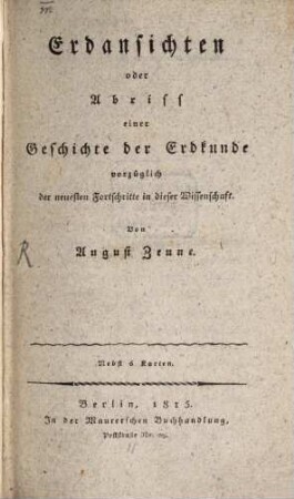 Erdansichten oder Abriss einer Geschichte der Erdkunde : vorzüglich der neuesten Fortschritte in dieser Wissenschaft ; nebst 6 Karten
