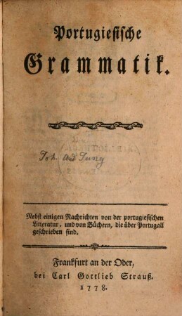Portugiesische Grammatik : nebst einigen Nachrichten von der portugiesischen Literatur und von Büchern, die über Portugall geschrieben sind