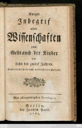 Kurzer Inbegrif aller Wissenschaften : zum Gebrauch der Kinder von sechs bis zwölf Jahren
