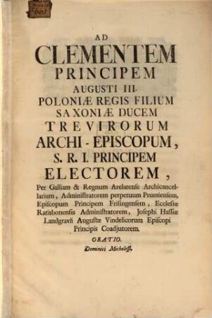 Ad Clementem Principem Augusti III. Poliniæ Regis Filium Saxoniae Ducem Trevirorum Archi-Episcopum, S.R.I. Principem Electorem, ... Oratio
