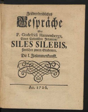 Zeitvertreibliches Gespräche Uber P. Godefridi Hannenbergs, Eines Polnischen Jesuitens, Siles Silebis, Zwischen zween Studenten. Die 1. Zusammenkunfft