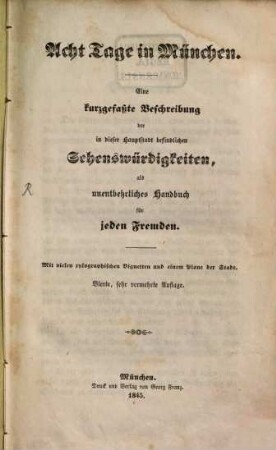 Acht Tage in München : eine kurzgefaßte Beschreibung der in dieser Hauptstadt befindlichen Sehenswürdigkeiten, als unentbehrliches Handbuch für jeden Fremden ; mit vielen xylographischen Vignetten und einem Plane der Stadt