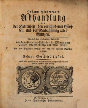 John Pinkerton's Abhandlung von der Seltenheit, den verschiedenen Größen, und der Nachahmung alter Münzen : Ebendesselben tabellarische Uebersicht von dem Grade der Seltenheit der Münzen alter Völker, Städte, Könige und Röm. Kaiser