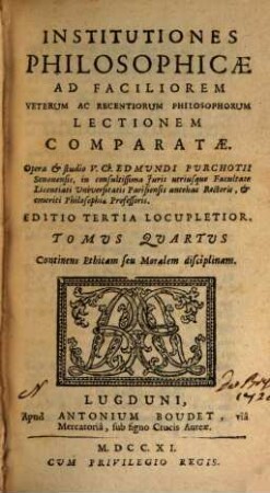 Institutiones Philosophicae : Ad Faciliorem Veterum ac Recentiorum Philosophorum Lectionem Comparatae, 4. Continens Ethicam seu Moralem disciplinam