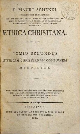 P. Mauri Schenkl Benedictini Priflingensis ... Ethica Christiana, Tomus Secundus. Ethicam Christianam Communem Continens