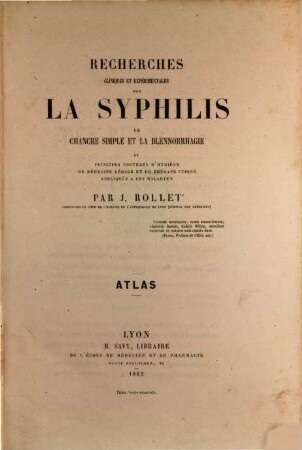 Recherches cliniques et expérimentales sur la Syphilis, le chancre simple et la blennorrhagie et principes nouveaux d'hygiène de médecine légale et de thérapeutique appliqués à ces maladies : Avec 20 figures dent 10 coloriées, 2