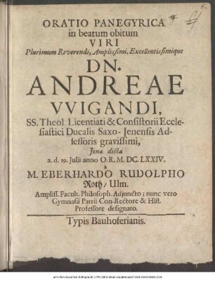 Oratio Panegyrica in beatum obitum Viri Plurimum Reverendi, Amplissimi, Excellentissimique Dn. Andreae Wigandi, SS. Theol. Licentiati & Consistorii Ecclesiastici Ducalis Saxo-Jenensis Adsessoris gravissimi,