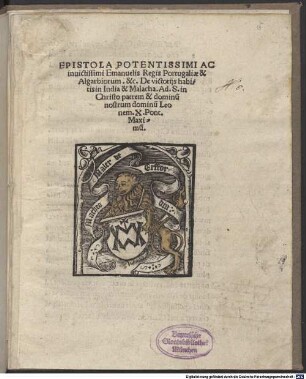 Epistola potentissimi ac Invictissimi Emanuelis Regis Portugaliae et Algarbiorum etc. De Victoriis habitis in India et Malacha Ad. S. in Christo Patrem et Dominum nostrum Do. Leonem X. Pont.Maximum