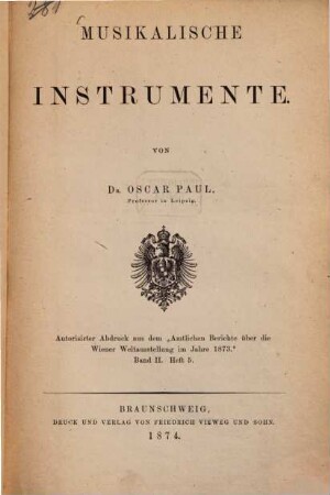Musikalische Instrumente : Autorisirter Abdruck aus dem "Amtlichen Berichte über die Wiener Weltausstellung im Jahre 1873". Bd II. Heft 5