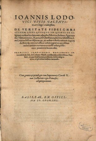 Ioannis Lodovici Vivis Valentini, uiri longe eruditißimi, De Veritate Fidei Christianae Libri Qvinqve : In Qvibvs De Religionis nostræ fundamentis, aduersus Ethnicos, Iudaeos, Agarenos siue Mahumetanos, & peruerse Christianos plurima subtilissime simul atq[ue] exactissime disputantur ...
