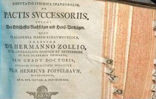 Disputatio iuridica inauguralis, de pactis successoriis : vulgo Von Erbschafts-Nachfolgen und Hauß-Verträgen