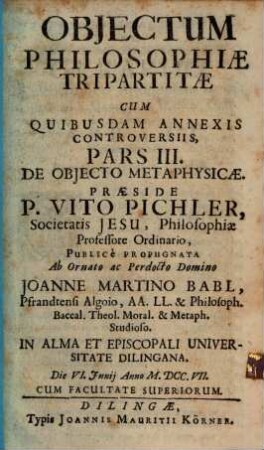 Objectum Philosophiae Tripartitae : Cum Quibusdam Annexis Controversiis, Pars III.. De Objecto Metaphysicae