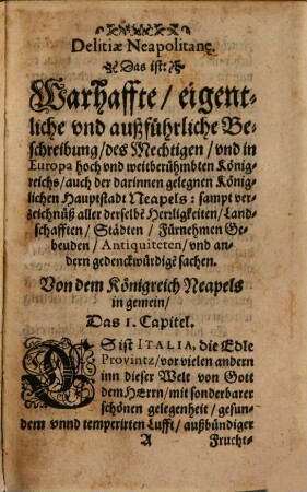Delitiæ Neapolitanæ, Das ist: Außführliche Beschreibung, Des mechtigen, vn[d] inn Europa hoch vnnd weitberühmbten Königreichs, Auch der darinnen gelegenen Königlichen Hauptstadt Neapolis : Sam[m]t Verzeichnüß aller derselben Herrligkeiten, Landschafften, Städten, führnemen Gebeuden, Antiquiteten, vnd andern gedenckwürdigen sachen