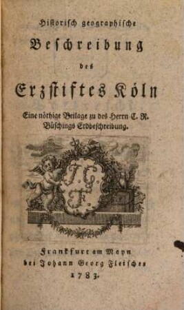 Historisch geographische Beschreibung des Erzstiftes Köln : Eine nöthige Beilage zu des Herrn C. R. Büschings Erdbeschreibung