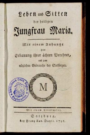Leben und Sitten der heiligen Jungfrau Maria : Mit einem Anhange zur Erbauung ihrer ächten Verehrer, und zum nützlichen Gebrauche der Seelsorger ; Mit einem Titelkupfer