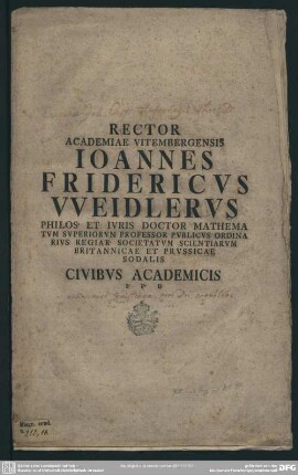 Rector Academiae Vitembergensis Joannes Fridericus Weidlerus Philos. Et Iuris Doctor Mathematum Superiorum Professor Publicus Ordinarius ... Civibus Academicis S. P. D
