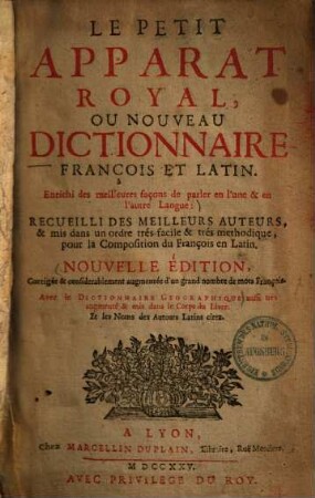 Le petit apparat royal : ou nouveau dictionnaire françois et latin, enrichi des meilleures façons de parler en l'une et l'autre langue ...
