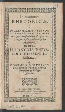 Institutiones Rhetoricae : e Probatissimis Veterum Ac Regentiorum Oratorum Interpretibus studiose conscriptae, variisq[ue] exemplis tam sacris quam Philologicis
