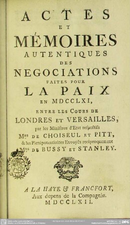 Actes Et Mémoires Autentiques Des Négociations Faites Pour La Paix En MDCCLXI : Entre Les Cours De Londres Et Versailles, par les Ministres d'Etat respectifs Mrs. de Choiseul et Pitt, & les Plénipotentiaires Envoyés reciproquement Mrs. De Bussy Et Stanley